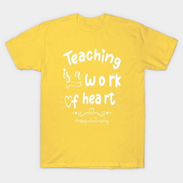 Funny Teachers Quote Teaching is a work of heart, Cool Valentines Day for Teachers Couple T-Shirt by Just Be Cool Today